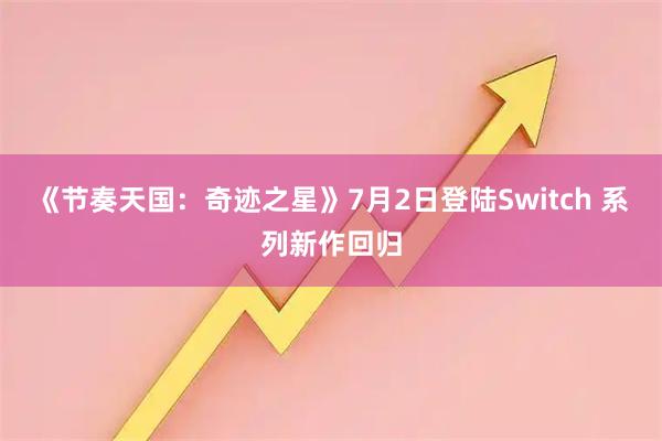 《节奏天国：奇迹之星》7月2日登陆Switch 系列新作回归