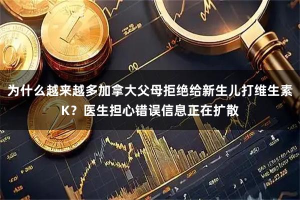为什么越来越多加拿大父母拒绝给新生儿打维生素K？医生担心错误信息正在扩散